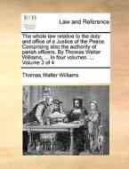 The Whole Law Relative To The Duty And Office Of A Justice Of The Peace. Comprising Also The Authority Of Parish Officers. By Thomas Walter Williams,  di Thomas Walter Williams edito da Gale Ecco, Print Editions