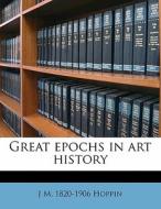 Great Epochs In Art History di J. M. 1820-1906 Hoppin edito da Nabu Press