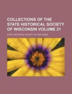 Collections of the State Historical Society of Wisconsin Volume 21 di Wisconsin State Historical Society edito da Rarebooksclub.com