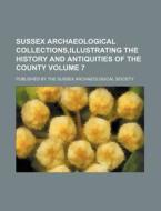 Sussex Archaeological Collections, Illustrating the History and Antiquities of the County Volume 7; Published by the Sussex Archaeological Society di Books Group edito da Rarebooksclub.com