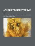 Arnold Toynbee Volume 7 di Francis Charles Montague edito da Rarebooksclub.com