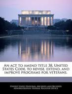 An Act To Amend Title 38, United States Code, To Revise, Extend, And Improve Programs For Veterans. edito da Bibliogov