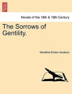 The Sorrows of Gentility. Vol. I. di Geraldine Endsor Jewsbury edito da British Library, Historical Print Editions