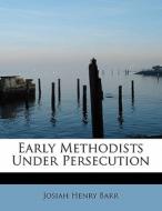 Early Methodists Under Persecution di Josiah Henry Barr edito da BiblioLife