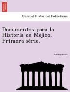 Documentos Para La Historia De Me Jico. Primera Se Rie. di Anonymous edito da British Library, Historical Print Editions