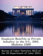 Employee Benefits In Private Industry In The U.s., 2005, (bulletin 2589) edito da Bibliogov