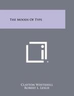 The Moods of Type di Clayton Whitehill edito da Literary Licensing, LLC