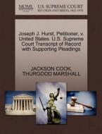 Joseph J. Hurst, Petitioner, V. United States. U.s. Supreme Court Transcript Of Record With Supporting Pleadings di Jackson Cook, Thurgood Marshall edito da Gale, U.s. Supreme Court Records