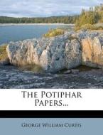 The Potiphar Papers... di George William Curtis edito da Nabu Press