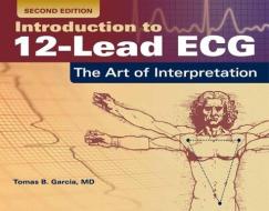 Introduction To 12-Lead ECG: The Art Of Interpretation di Tomas B. Garcia edito da Jones and Bartlett Publishers, Inc