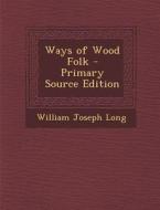 Ways of Wood Folk di William Joseph Long edito da Nabu Press