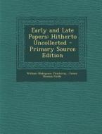 Early and Late Papers: Hitherto Uncollected di William Makepeace Thackeray, James Thomas Fields edito da Nabu Press