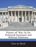 Future Of War di Jean De Bloch edito da Bibliogov
