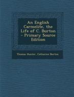 An English Carmelite, the Life of C. Burton di Thomas Hunter, Catharine Burton edito da Nabu Press