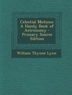 Celestial Motions: A Handy Book of Astronomy di William Thynne Lynn edito da Nabu Press