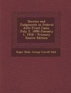 Decrees and Judgments in Federal Anti-Trust Cases, July 2, 1890-January 1, 1918 - Primary Source Edition di Roger Shale, George Carroll Todd edito da Nabu Press