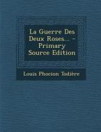 La Guerre Des Deux Roses... di Louis Phocion Todiere edito da Nabu Press