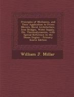 Principles of Mechanics, and Their Application to Prime Movers, Naval Architecture, Iron Bridges, Water Supply, Etc. Thermodynamics, with Special Refe di William J. Millar edito da Nabu Press