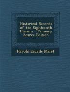 Historical Records of the Eighteenth Hussars - Primary Source Edition di Harold Esdaile Malet edito da Nabu Press