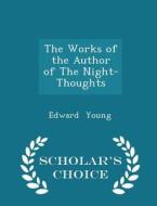 The Works Of The Author Of The Night-thoughts - Scholar's Choice Edition di Edward Young edito da Scholar's Choice