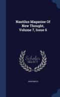 Nautilus Magazine Of New Thought, Volume 7, Issue 6 di Anonymous edito da Sagwan Press