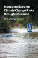 Managing Extreme Climate Change Risks through Insurance di W. J. Wouter Botzen edito da Cambridge University Press