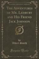 The Adventures Of Mr. Ledbury And His Friend Jack Johnson, Vol. 2 Of 3 (classic Reprint) di Albert Smith edito da Forgotten Books