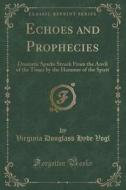 Echoes And Prophecies di Virginia Douglass Hyde Vogl edito da Forgotten Books