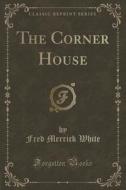 The Corner House (classic Reprint) di Fred Merrick White edito da Forgotten Books