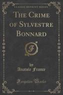 The Crime Of Sylvestre Bonnard (classic Reprint) di Anatole France edito da Forgotten Books