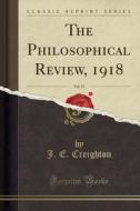 The Philosophical Review, 1918, Vol. 27 (classic Reprint) di J E Creighton edito da Forgotten Books
