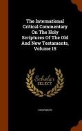 The International Critical Commentary On The Holy Scriptures Of The Old And New Testaments, Volume 15 di Anonymous edito da Arkose Press