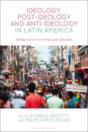 Ideology, Post-ideology And Anti-Ideology In Latin America edito da Bloomsbury Publishing PLC