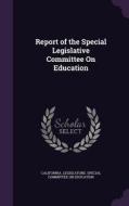 Report Of The Special Legislative Committee On Education edito da Palala Press