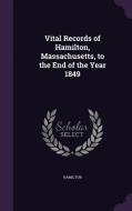 Vital Records Of Hamilton, Massachusetts, To The End Of The Year 1849 di Lee H Hamilton edito da Palala Press