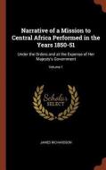 Narrative of a Mission to Central Africa Performed in the Years 1850-51: Under the Orders and at the Expense of Her Maje di James Richardson edito da CHIZINE PUBN
