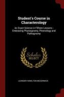 Student's Course in Characterology: An Exact Science in Fifteen Lessons: Embracing Physiognomy, Phrenology and Pathognom di Leander Hamilton McCormick edito da CHIZINE PUBN