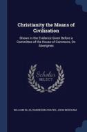 Christianity The Means Of Civilization: di WILLIAM ELLIS edito da Lightning Source Uk Ltd
