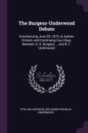 The Burgess-Underwood Debate: Commencing June 29, 1875, at Aylmer, Ontario, and Continuing Four Days, Between O. A. Burg di Otis Asa Burgess, Benjamin Franklin Underwood edito da CHIZINE PUBN