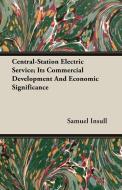 Central-Station Electric Service; Its Commercial Development And Economic Significance di Samuel Insull edito da Dabney Press