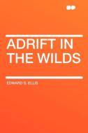 Adrift in the Wilds di Edward S. Ellis edito da HardPress Publishing