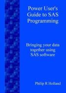 Power User\'s Guide To Sas Programming di Philip R Holland edito da Lulu.com