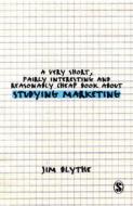 A Very Short, Fairly Interesting and Reasonably Cheap Book about Studying Marketing di Jim Blythe edito da SAGE Publications Inc