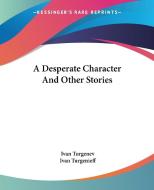 A Desperate Character And Other Stories di Ivan Turgenev, Ivan Turgenieff edito da Kessinger Publishing Co
