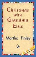 Christmas with Grandma Elsie di Martha Finley edito da 1st World Library - Literary Society