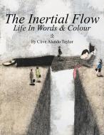 The Inertial Flow: Life in Words & Colour di Alando Taylor Clive Alando Taylor, Clive Alando Taylor edito da AUTHORHOUSE