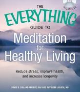 The Everything Guide To Meditation For Healthy Living di David B. Dillard-Wright, Ravinder Jerath edito da Adams Media Corporation