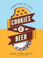 Cookies & Beer: Bake, Pair, Enjoy di Jonathan Bender edito da ANDREWS & MCMEEL