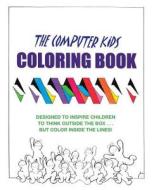 The Computer Kids Coloring Book: Designed to Inspire Children to Think Outside the Box . . . But Color Inside the Lines! di Dale Brandenburg edito da Createspace