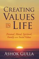 Creating Values in Life: Personal, Moral, Spiritual, Family and Social Values di Ashok Gulla edito da AUTHORHOUSE